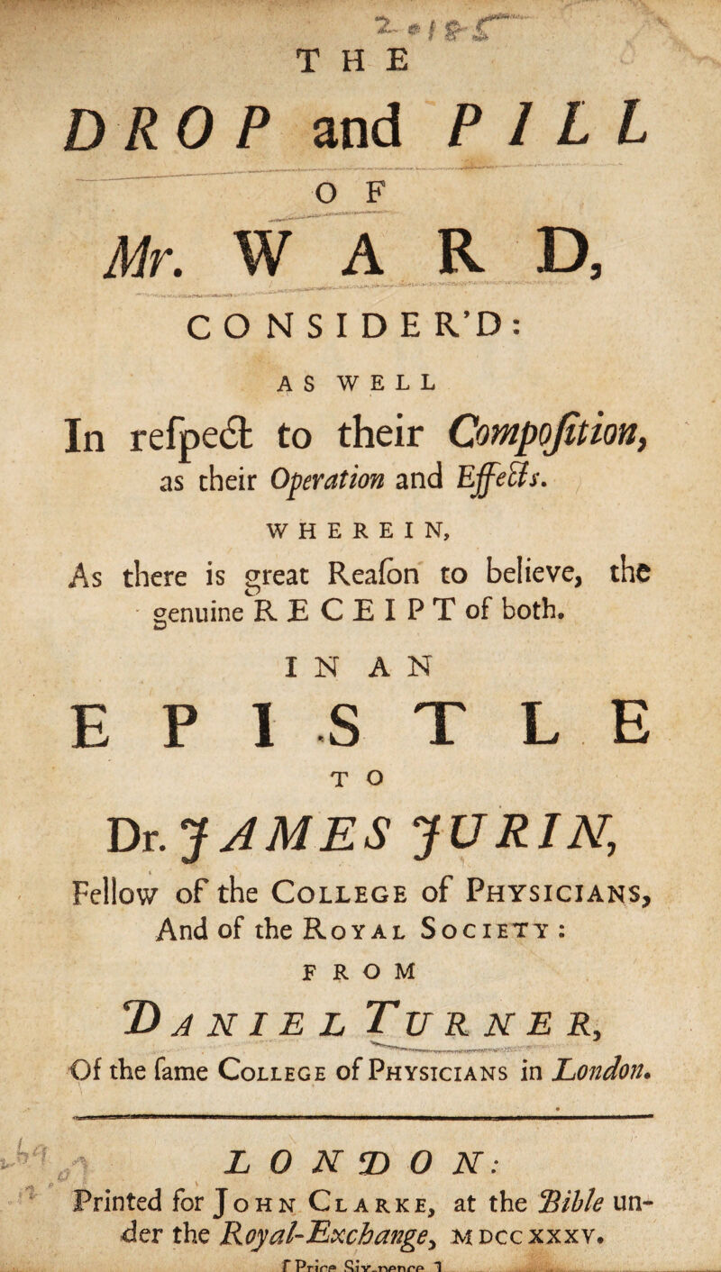 Printed eighteenth-century book title page for The Drop and Pill of Mr. Ward, Consider'd, an epistle to Dr. James Jurin, from Daniel Turner of the College of Physicians in London, printed for John Clarke, dated MDCCXXXV.